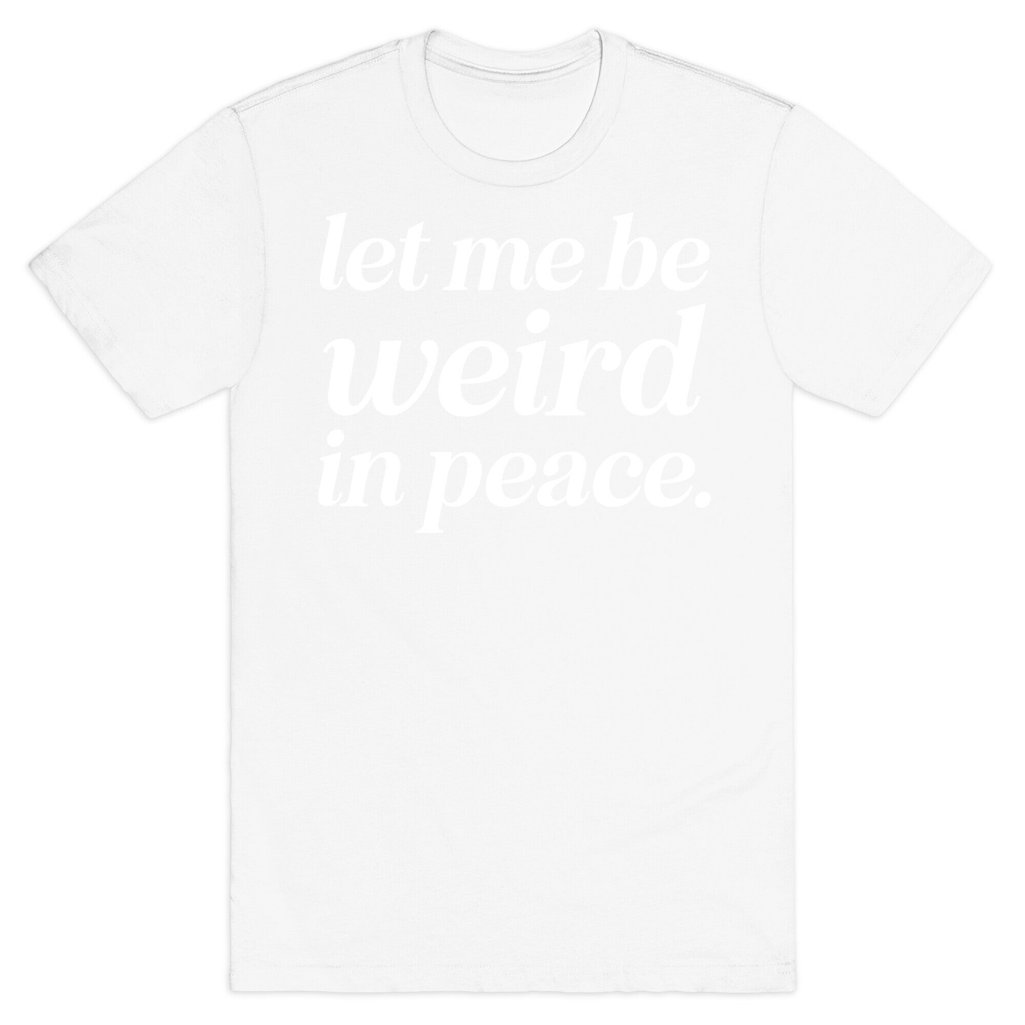 Let Me Be Weird In Peace. T-Shirt